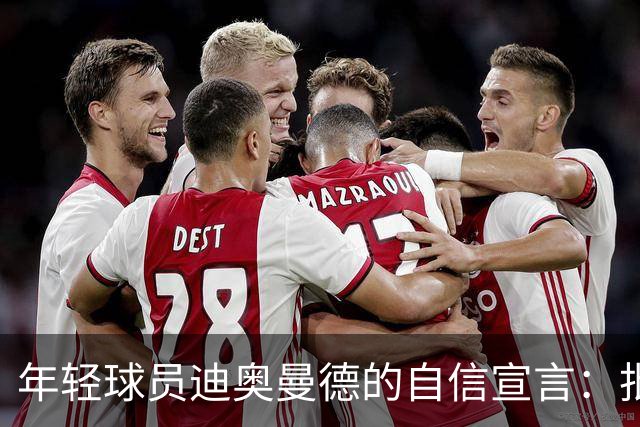 年轻球员迪奥曼德的自信宣言：批评算什么，我可是要飞的！